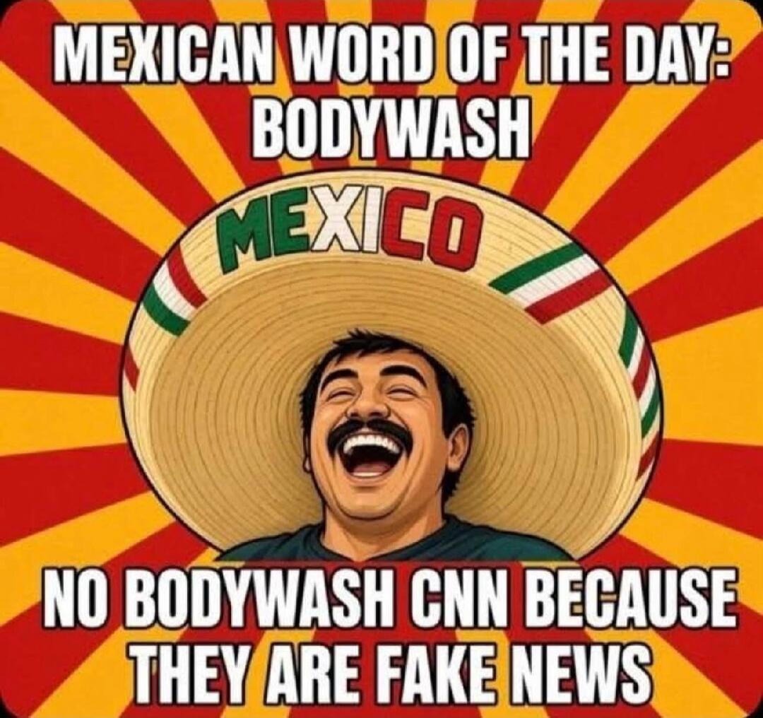 MEXICAN WORD OF THE DAY: BODYWASH MEXICO NO BODYWASH CNN BECAUSE THEY ARE FAKE NEWS