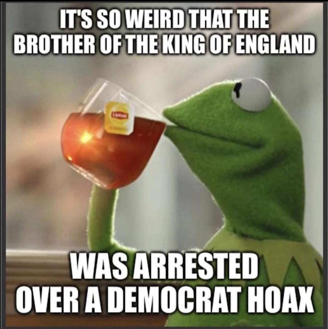 IT'S SO WEIRD THAT THE BROTHER OF THE KING OF ENGLAND WAS ARRESTED OVER A DEMOCRAT HOAX