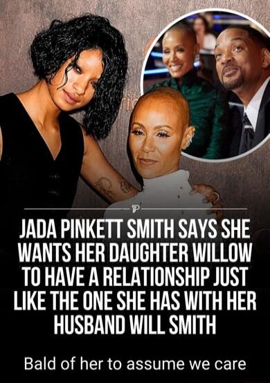 JADA PINKETT SMITH SAYS SHE WANTS HER DAUGHTER WILLOW T0 HAVE A RELATIONSHIP JUST LIKE THE ONE SHE HAS WITH HER QLN Bald of her to assume we care