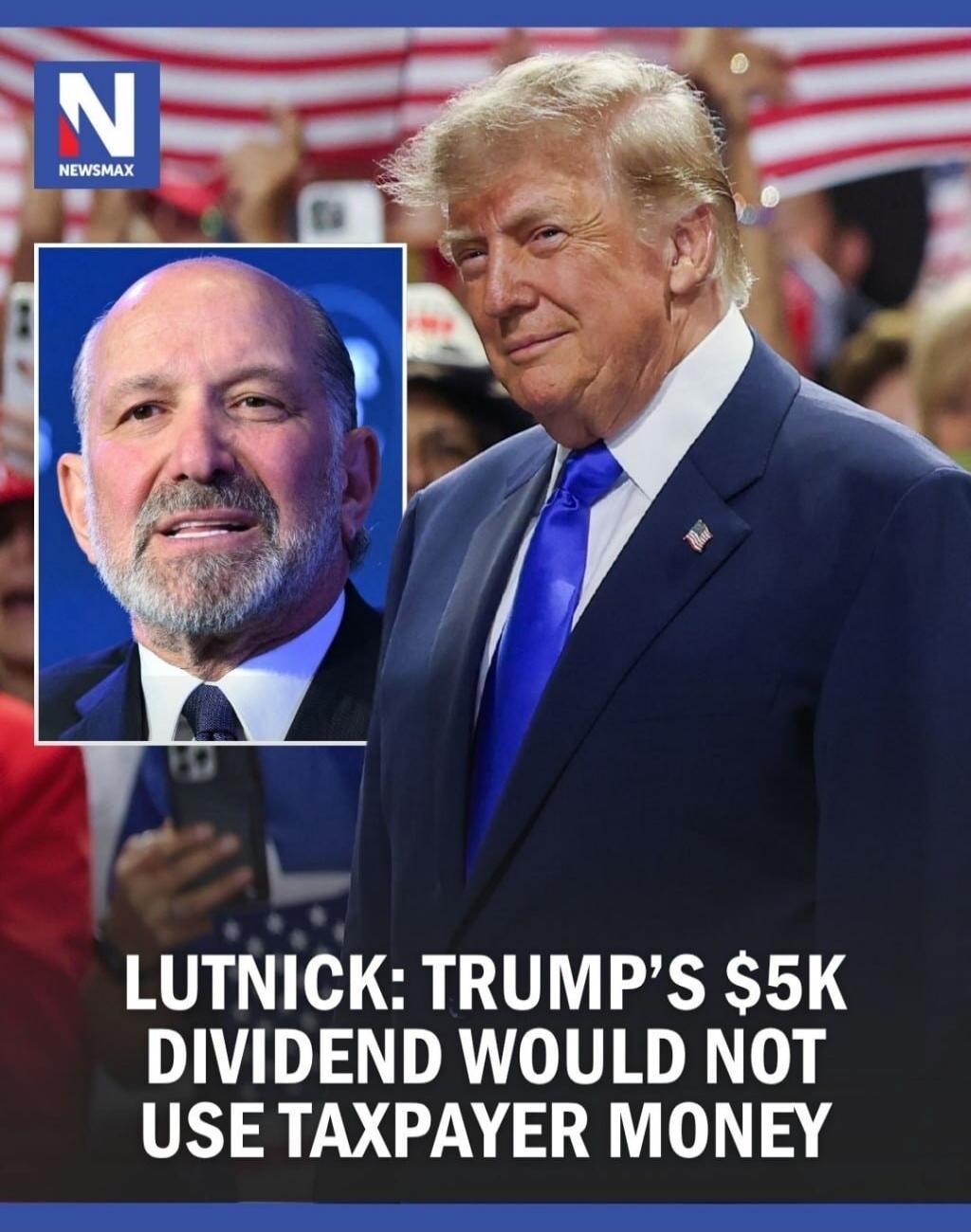NEWSMAX N LUTNICK: TRUMP'S $5K DIVIDEND WOULD NOT USE TAXPAYER MONEY