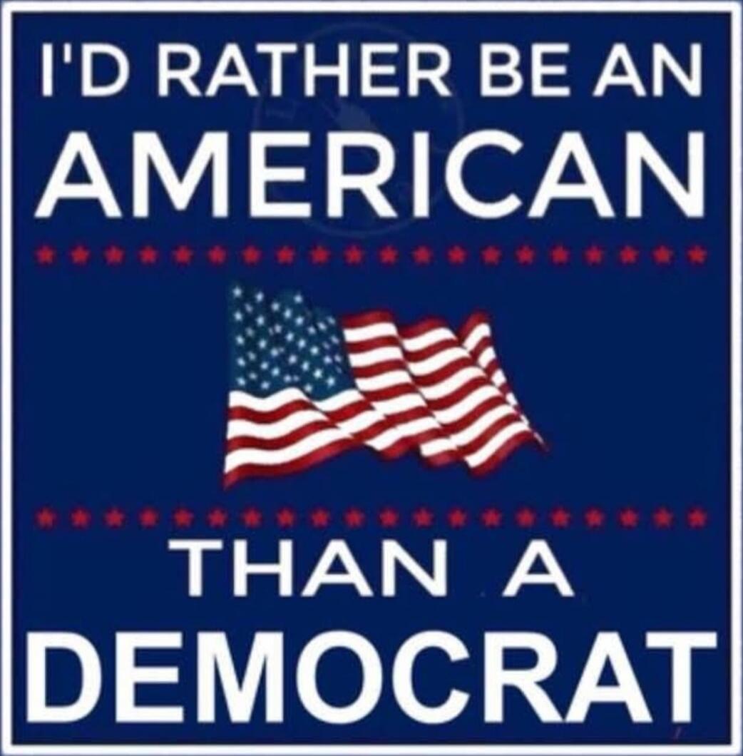 I'd rather be an American than a Democrat
