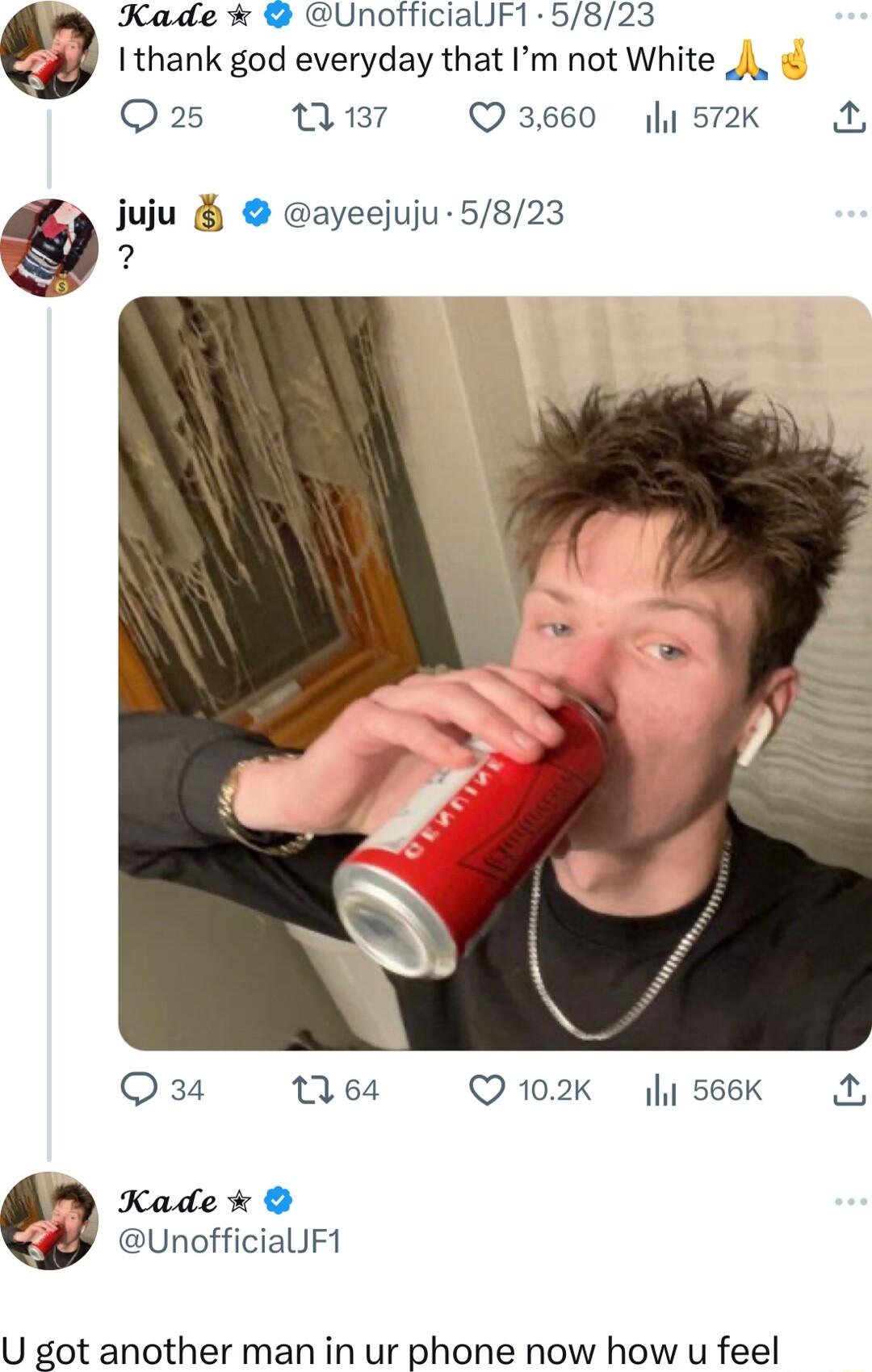 Kade UnofficialJF1 5823 3 Ithank god everyday that Im not White i Qa5 0137 Q 3660 Il 572K g juiu ayeejuju 5823 2 Qa3 164 Q102K 566K Kade UnofficialJF1 U got another man in ur phone now how u feel