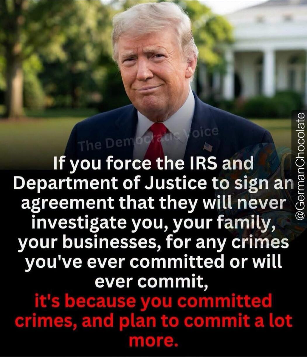 If you force the IRS and Department of Justice to sign an agreement that they will never investigate you, your family, your businesses, for any crimes you've ever committed or will ever commit, it's because you committed crimes, and plan to commit a lot more.