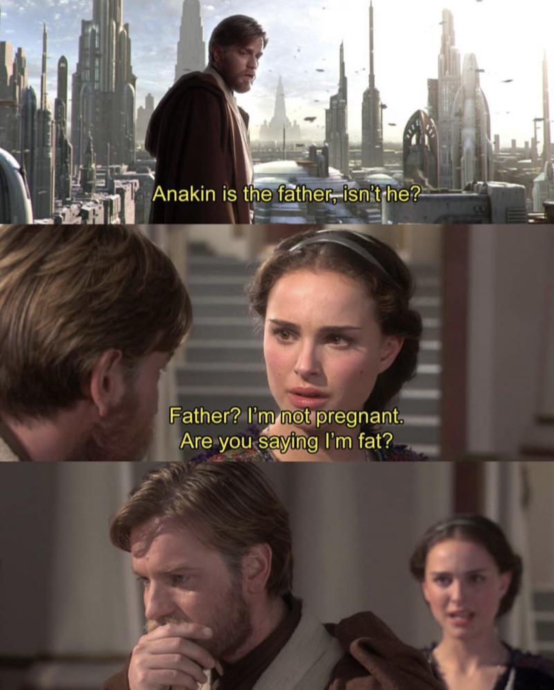 s S o Anakin is thefatherismitihe 3 3 4 Father Imntqbregnant v Areryousaying Im fat