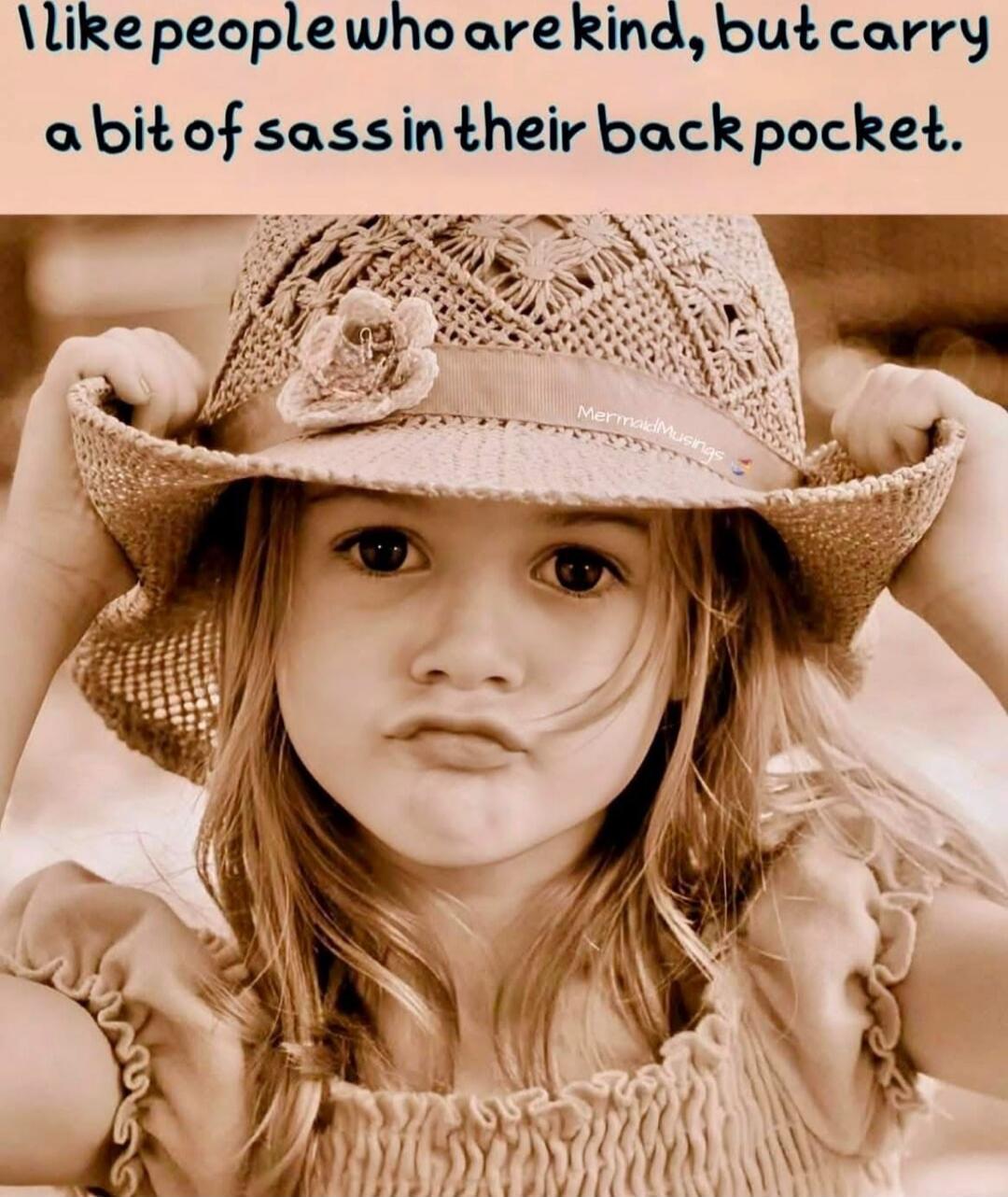 like people who are kind, but carry a bit of sass in their back pocket.