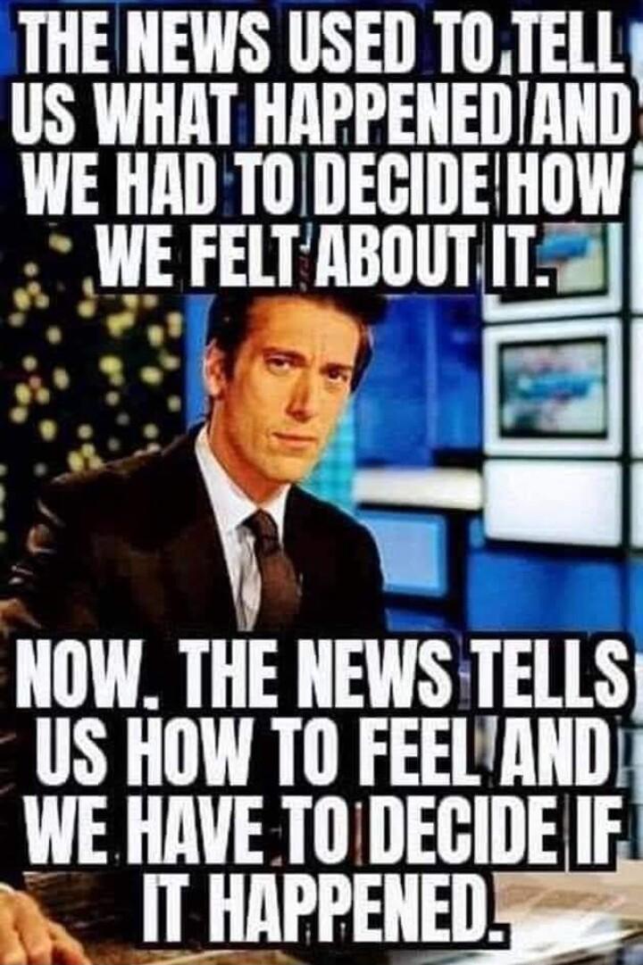 THE NEWS USED T0TELL US WHAT HAPPENEDIAND WE HAD TO DECIDE HIIW WE FEllBIIIm QTEI IIIIW IHE NEWS TELLS US HOW TO FEELAND WE HAVE TODEGIDE IF IT HAPPENED Rt