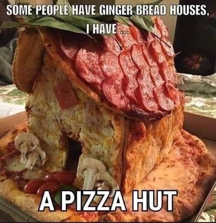 SOME PEOPLE HAVE GINGER BREAD HOUSES, I HAVE ... A PIZZA HUT