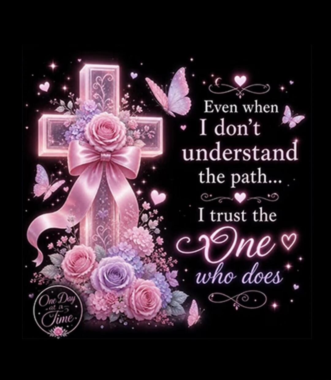 Even when I don't understand the path... I trust the One who does. One Day at a Time.