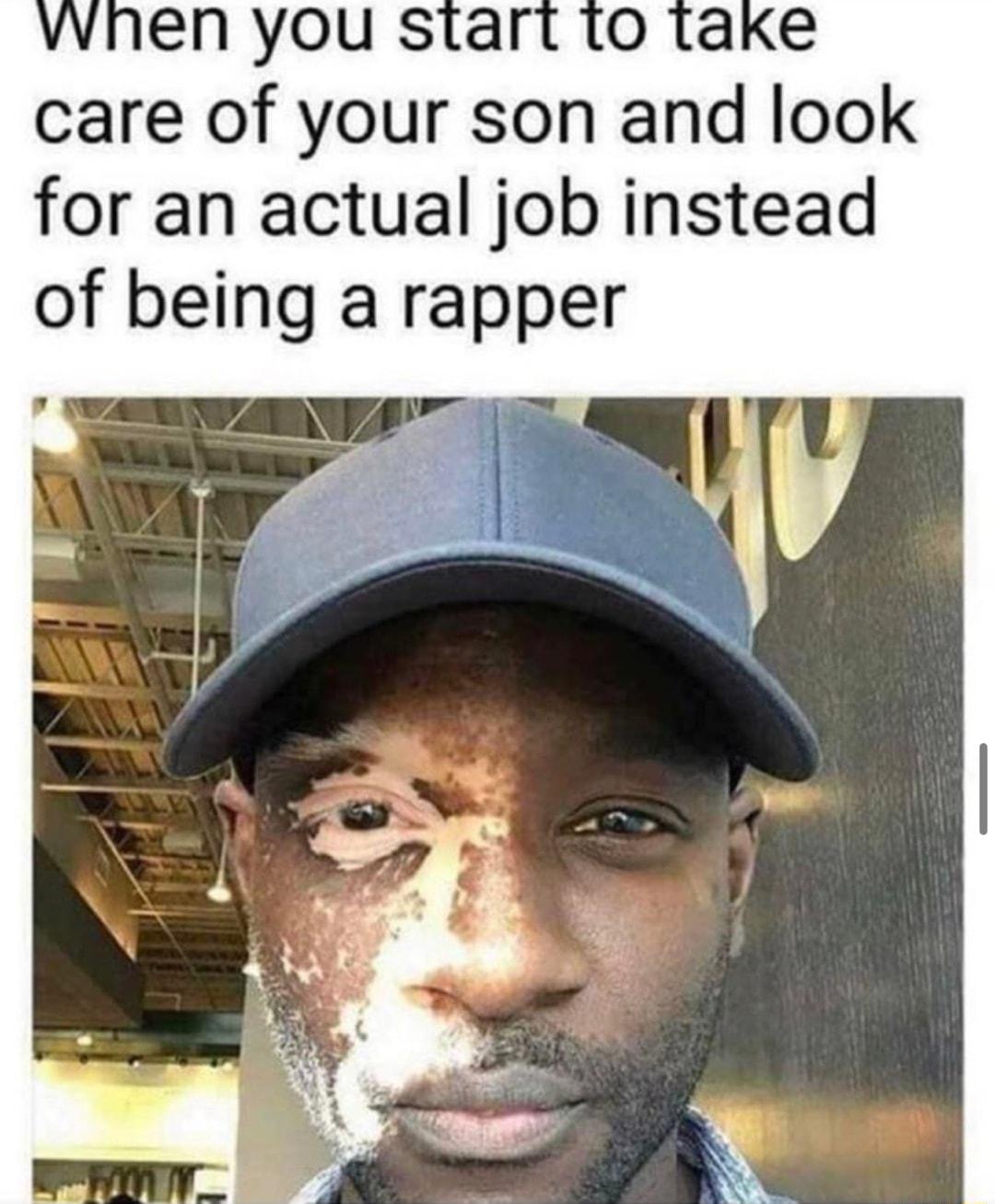 care of your son and look for an actual job instead of being a rapper