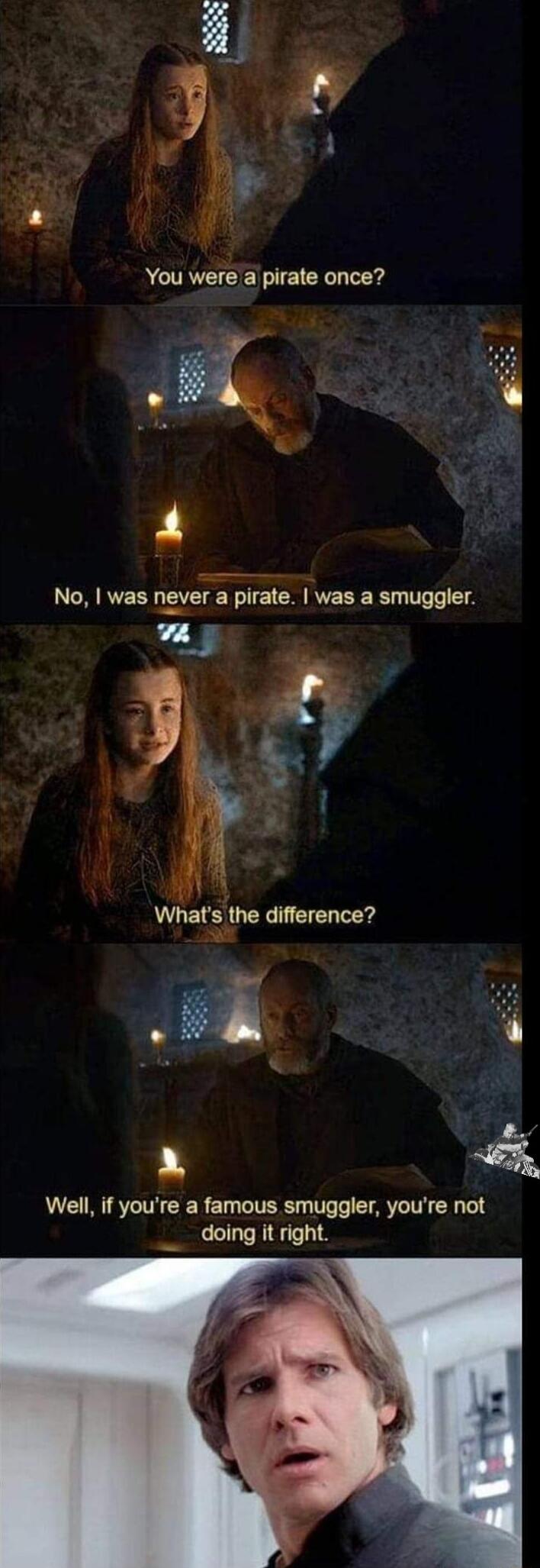 YYou were a pirate once 4 No was rEveE pirae Iwasa smuggler Whas lhe ETENT ol Well if youre a famous smuggler youre not __ doing it right