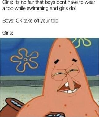irs Its no fair that boys dont have to wear a top while swimming and girls do Boys Ok take off your top Girls