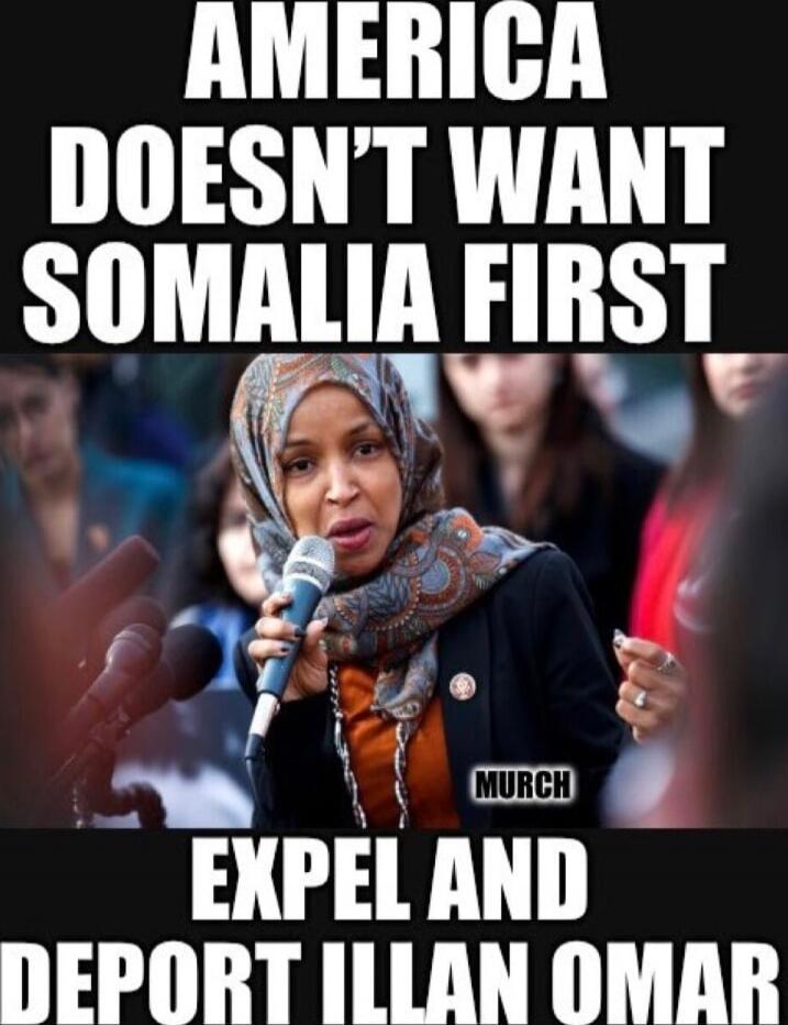 AMERICA DOESN'T WANT SOMALIA FIRST
EXPEL AND DEPORT ILHAN OMAR