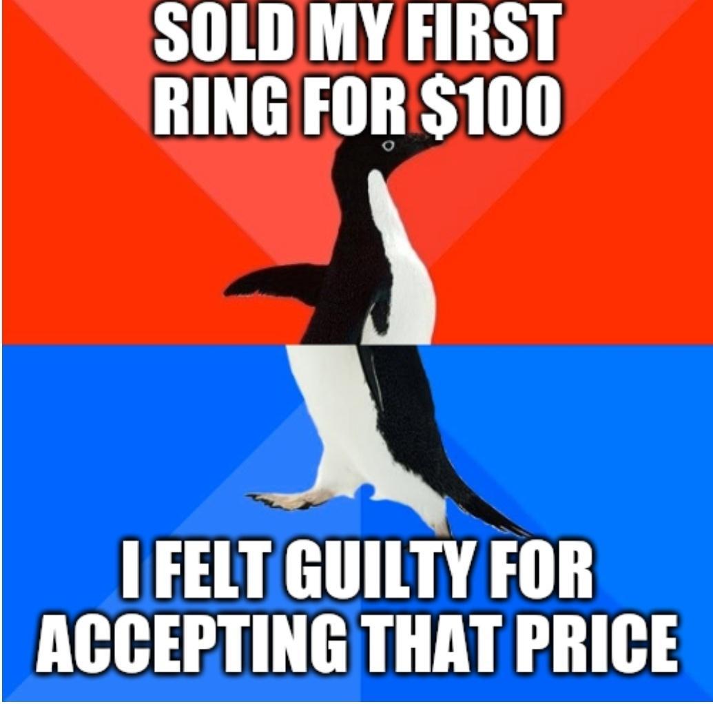 SOLDMY FIRST RINGFOR100 3 LFELTGUILTY FOR ACCEPTING THAT PRICE