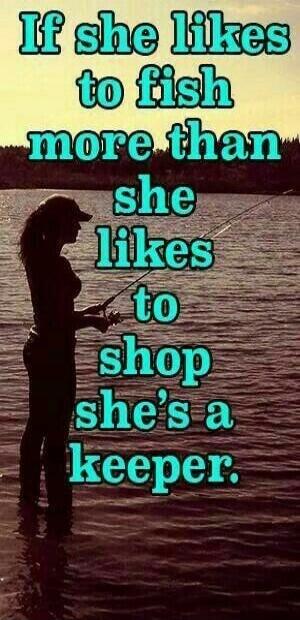 If she likes to fish more than she likes to shop she's a keeper.