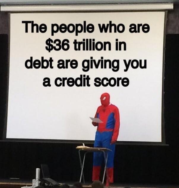 The people who are 36 trillion in debt are giving you a credit score