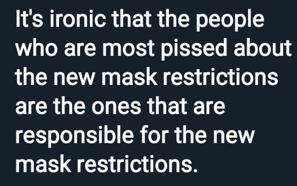 Its ironic that the people who are most pissed about the new mask restrictions C1 R R CER EV Yooy B o o o s 04 3 NEE QER e ioa 8