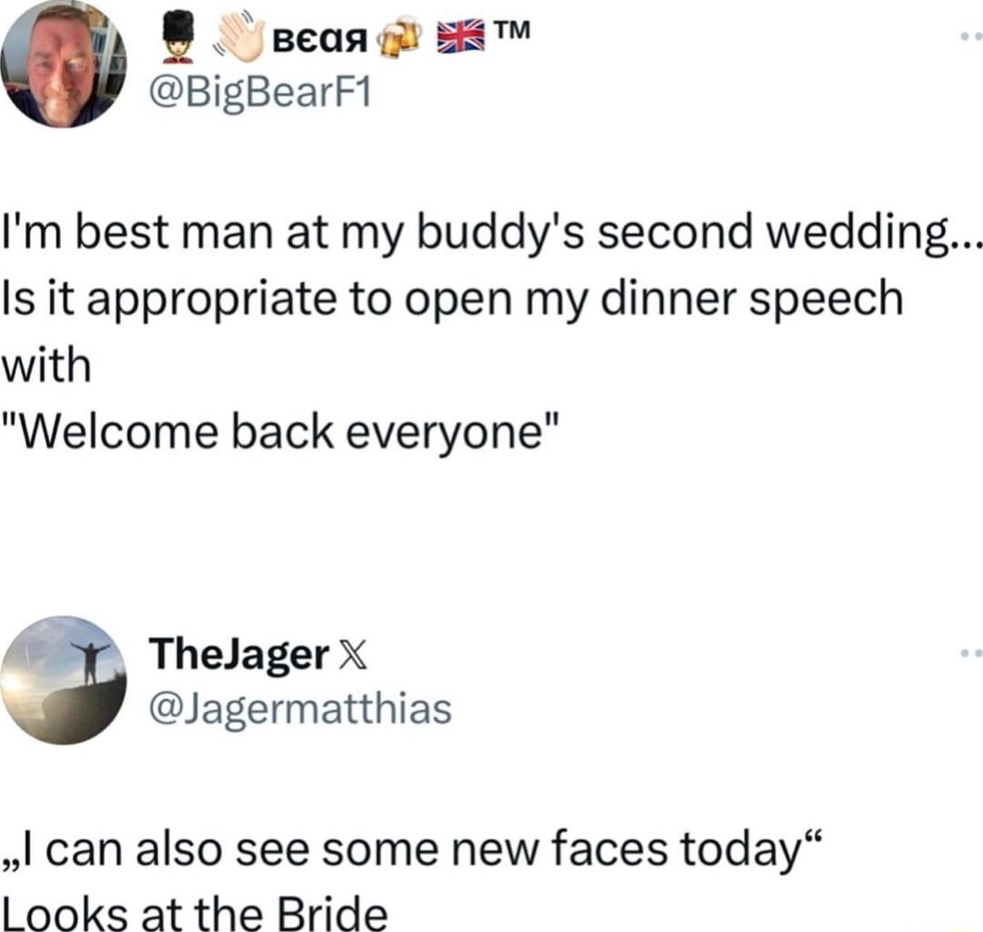 B peangEE BigBearF1 Im best man at my buddys second wedding Is it appropriate to open my dinner speech with Welcome back everyone Thelager X Jagermatthias can also see some new faces today ooks at the Bride