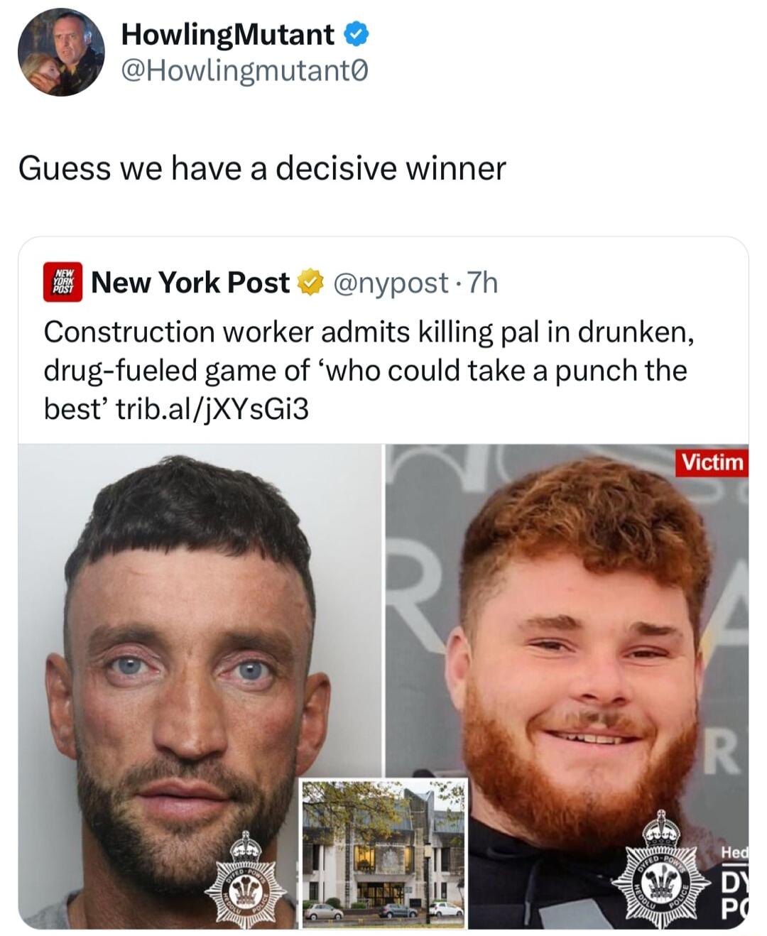HowlingMutant Howlingmutant Guess we have a decisive winner E New York Post nypost 7h Construction worker admits killing pal in drunken drug fueled game of who could take a punch the best tribaljXYsGi3
