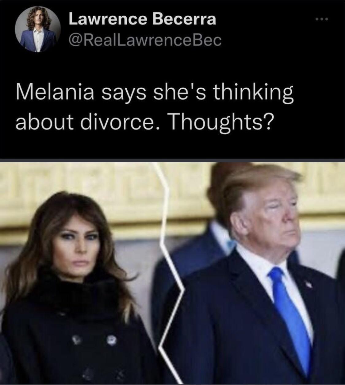 Lawrence Becerra RealLawrenceBec Melania says shes thinking about divorce Thoughts i
