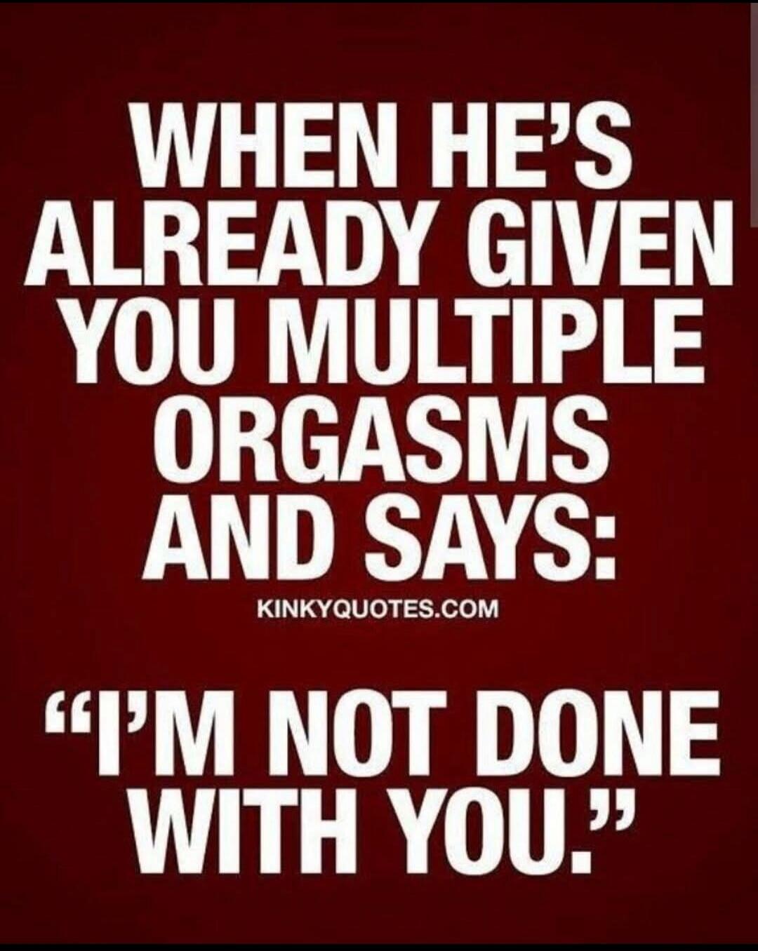 WHEN HE'S ALREADY GIVEN YOU MULTIPLE ORGASMS AND SAYS: KINKYQUOTES.COM 