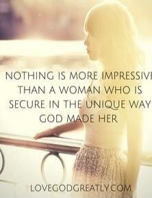 NOTHING IS MORE IMPRESSIVE THAN A WOMAN WHO IS SECURE IN THE UNIQUE WAY GOD MADE HER
LOVEGODGREATLY.COM