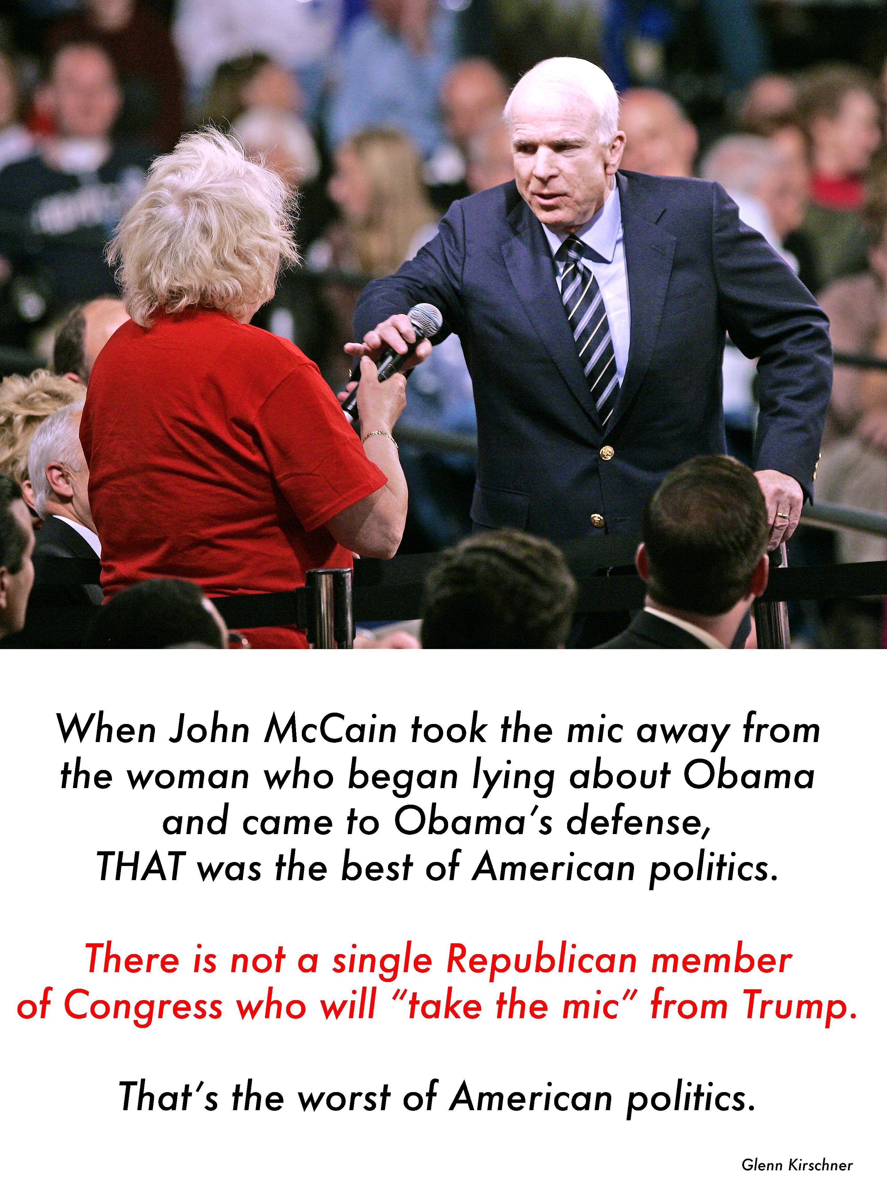 When John McCain took the mic away from the woman who began lying about Obama and came to Obamas defense THAT was the best of American politics Thats the worst of American politics Glenn Kirschner