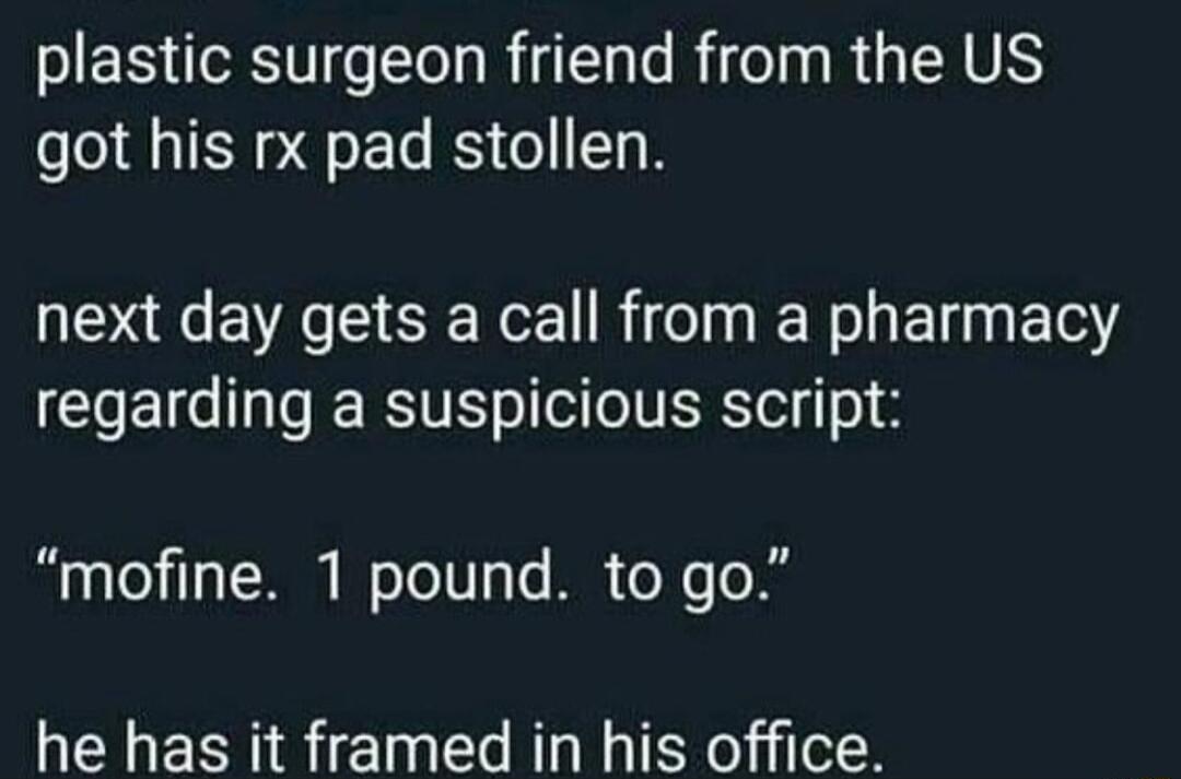 plastic surgeon friend from the US got his rx pad stollen O EVRE SRz Rl Nl Bl ETeY regarding a suspicious script B g o3 1a TE oTo T Te R o XeTo I8 he has it framed in his office