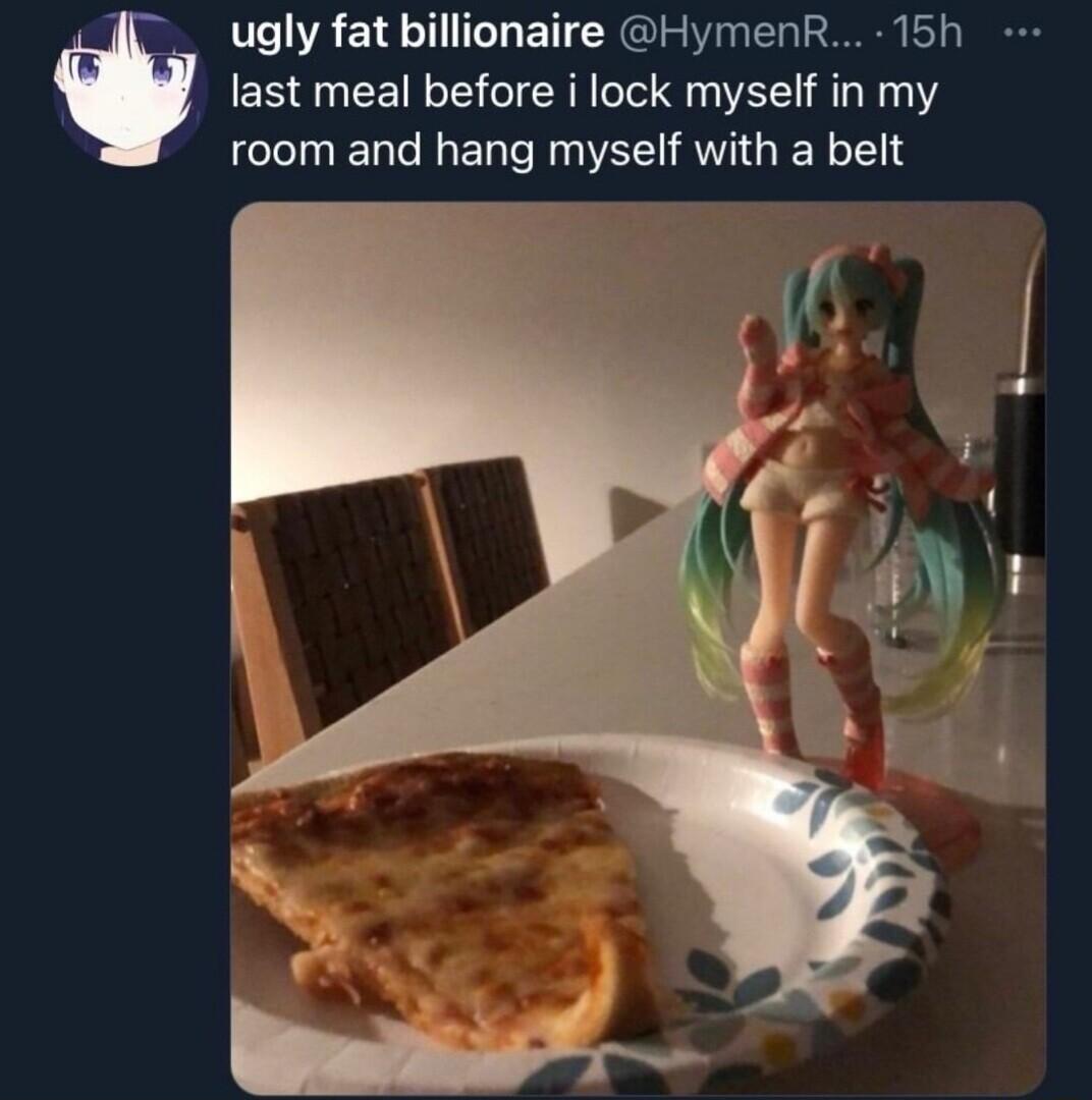 ugly fat billionaire HymenR 15h last meal before i lock myself in my l LR RGN