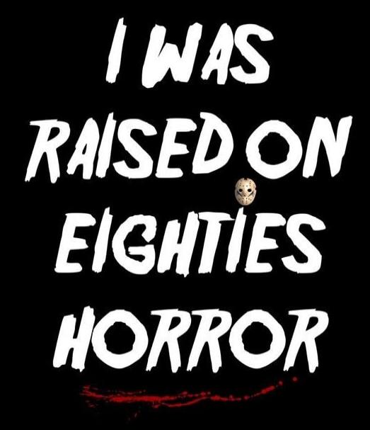 I WAS RAISED ON EIGHTIES HORROR