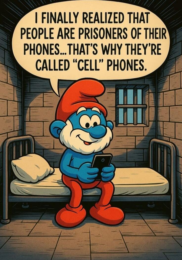 I FINALLY REALIZED THAT PEOPLE ARE PRISONERS OF THEIR PHONES... THAT'S WHY THEY'RE CALLED 'CELL' PHONES.