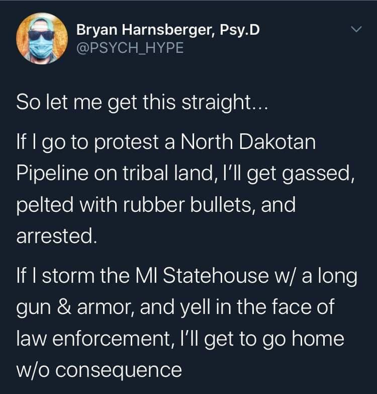 21aVELI N s E T T o TT o Tl 25V D N2 PSYCH_HYPE So let me get this straight If go to protest a North Dakotan Pipeline on tribal land Ill get gassed ol 1tTo RVViaW U o oTall oIVI1 SHE T o arrested If storm the MI Statehouse w a long gun armor and yell in the face of EYWACTgieerlnglTa1 M NI Ne iR teXeoNalolnglc wjo consequence