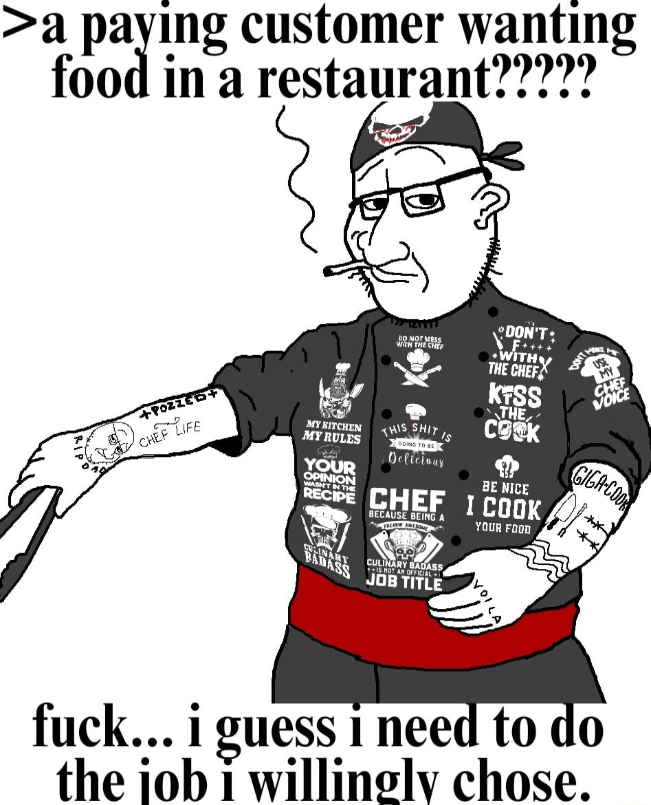a paying customer wanting food in a restaurant fuck i guess I need to do the iob 1 willinelv chose