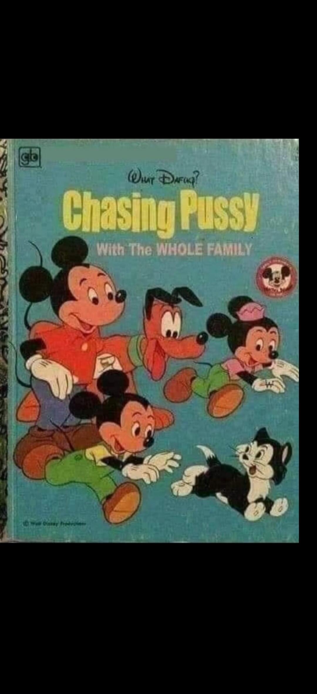 What DaFug? Chasing Pussy With The Whole Family. Walt Disney Production.