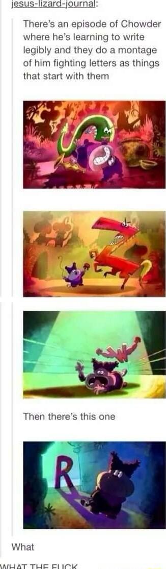 jesus lizara journal Theres an episode of Chowder where hes learning to write legibly and they do a montage of him fighting letters as things that start with them What AIAT TUE ELICK