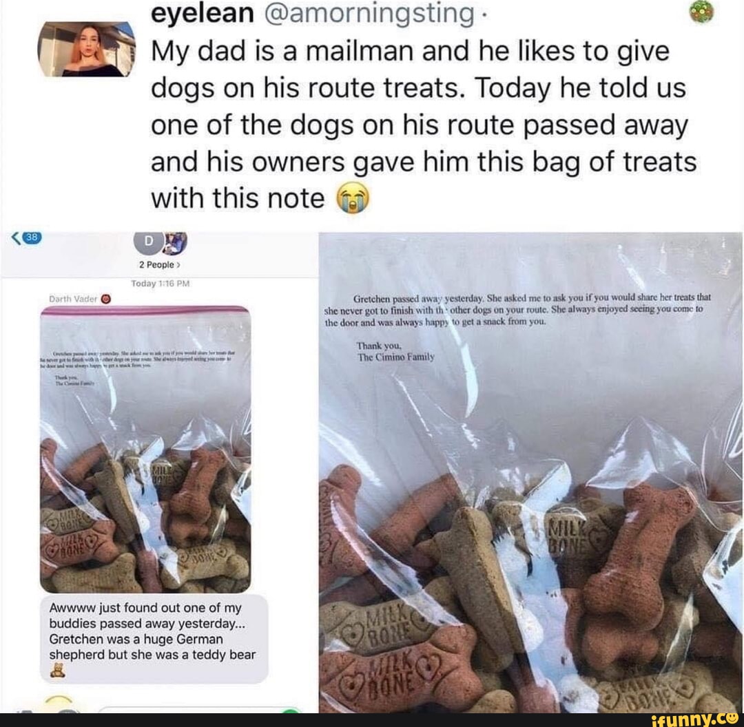 eyelean amorningsting My dad is a mailman and he likes to give dogs on his route treats Today he told us one of the dogs on his route passed away and his owners gave him this bag of treats with this note ST e