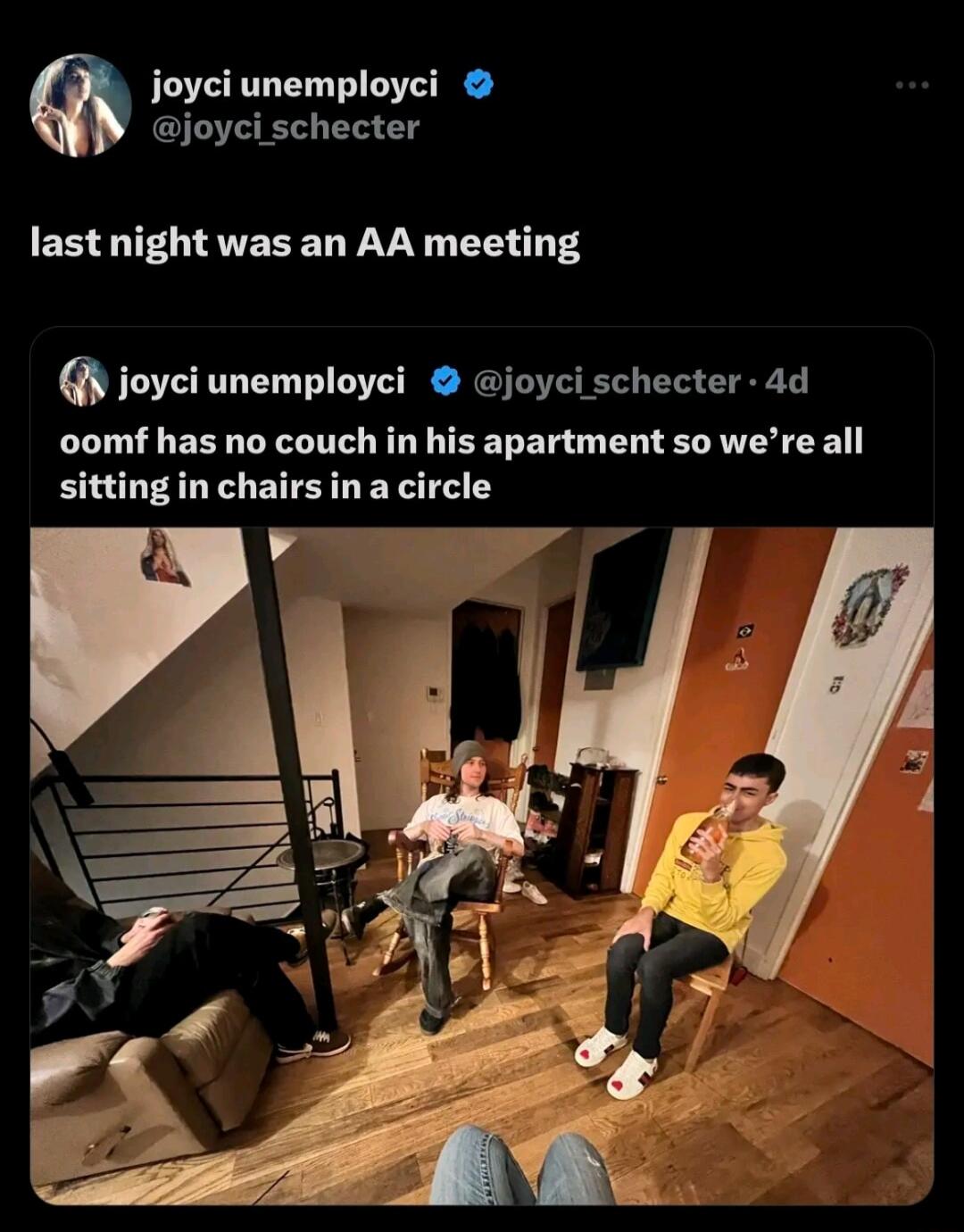 joyci unemployci joyci schecter EE LG IEEEEL WV EEL T Y joyci unemployci joyci schecter 4d oomf has no couch in his apartment so were all sitting in chairs inacircle