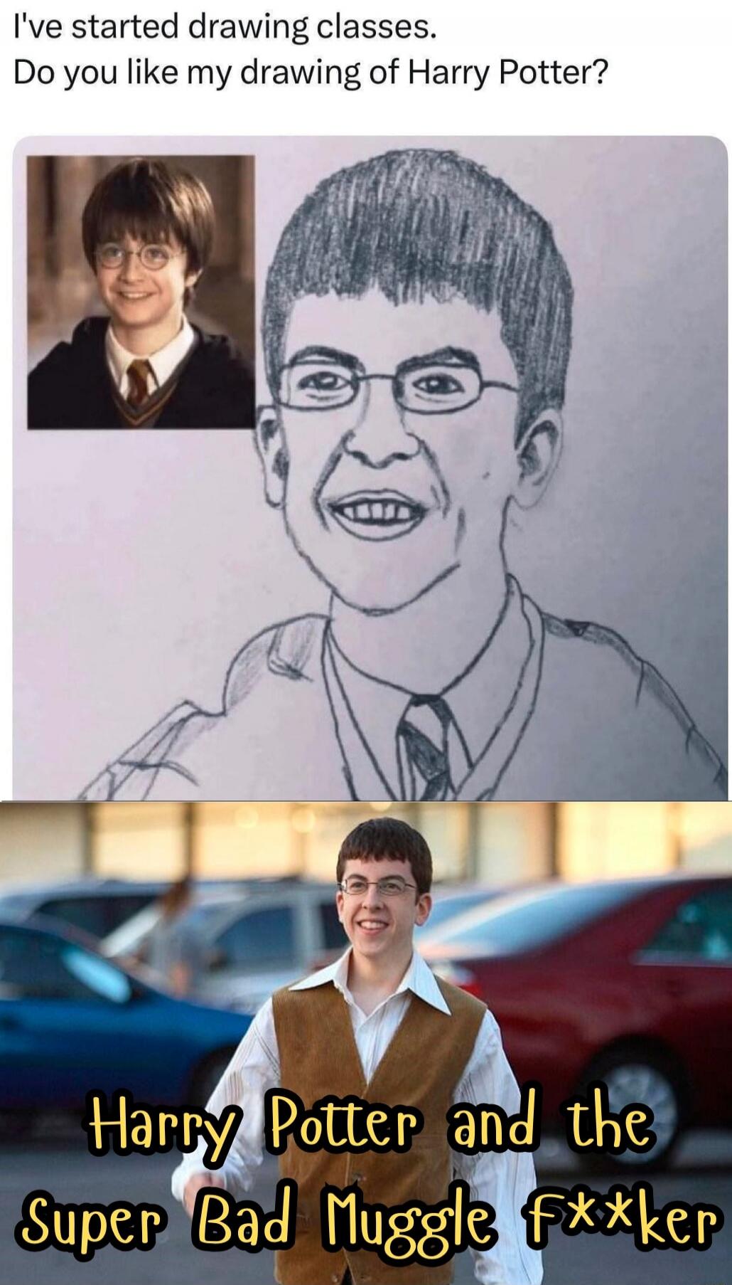 I've started drawing classes. Do you like my drawing of Harry Potter? Harry Potter and the Super Bad Muggle f**ker