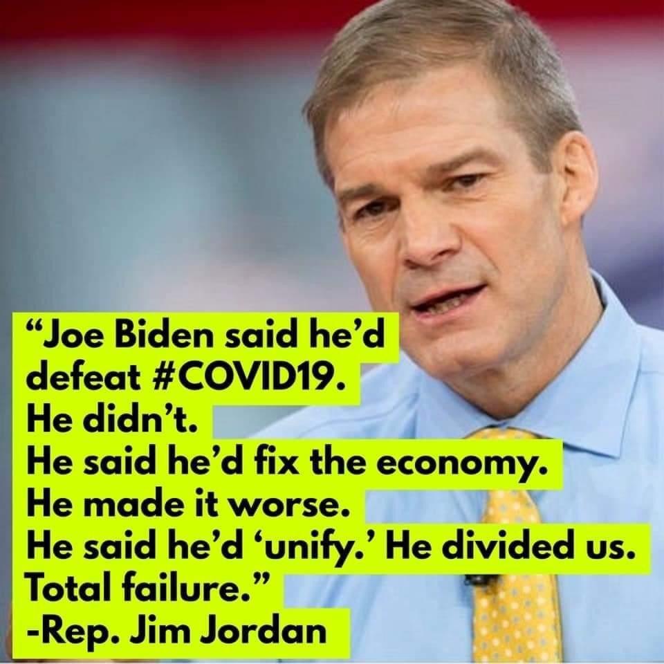 defeat COVID19 He didnt He said hed fix the economy He made it worse He said hed unify He divided us Total failure Rep Jim Jordan