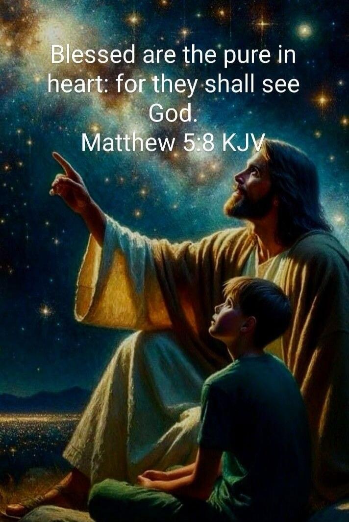Blessed are the pure in heart: for they shall see God. Matthew 5:8 KJV