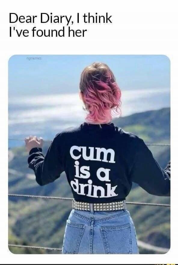 Dear Diary, I think I've found her. cum is a drink