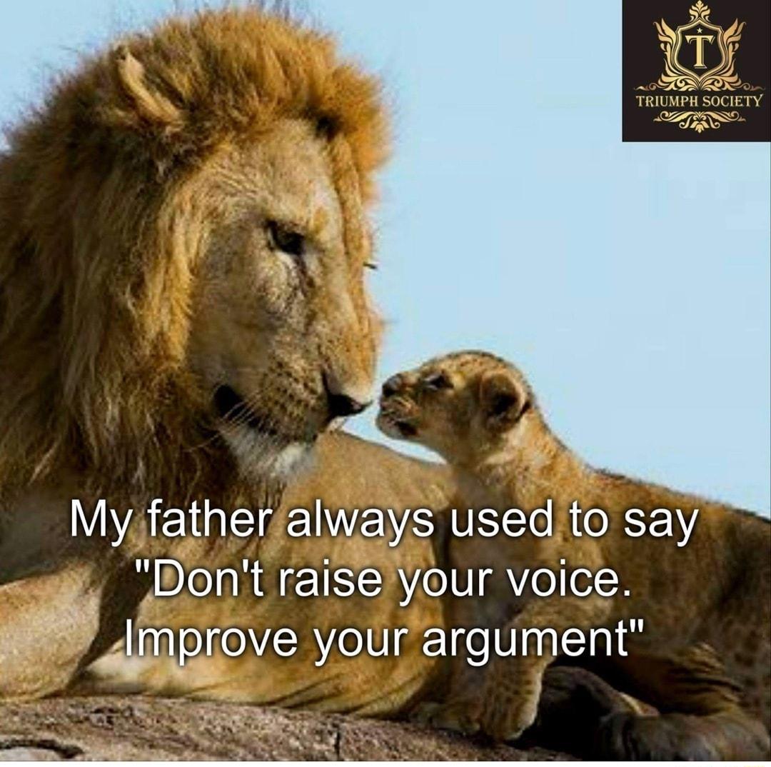 Myfatherfalways usedito say il Bont raiselyour voice 2 4mprove WelllseleVinlns ST