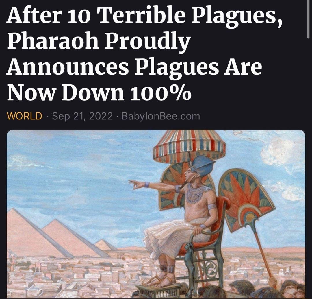 After 10 Terrible Plagues Pharaoh Proudly Announces Plagues Are Now Down 100 WORLD