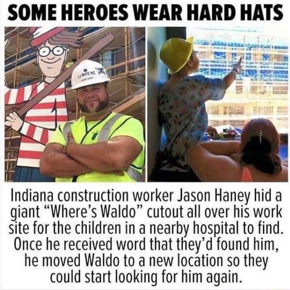 Indiana construction worker Jason Haney hid a giant Wheres Waldo cutout all over his work site for the children in a nearby hospital to find Once he received word that theyd found him he moved Waldo to a new location so they could start looking for him again