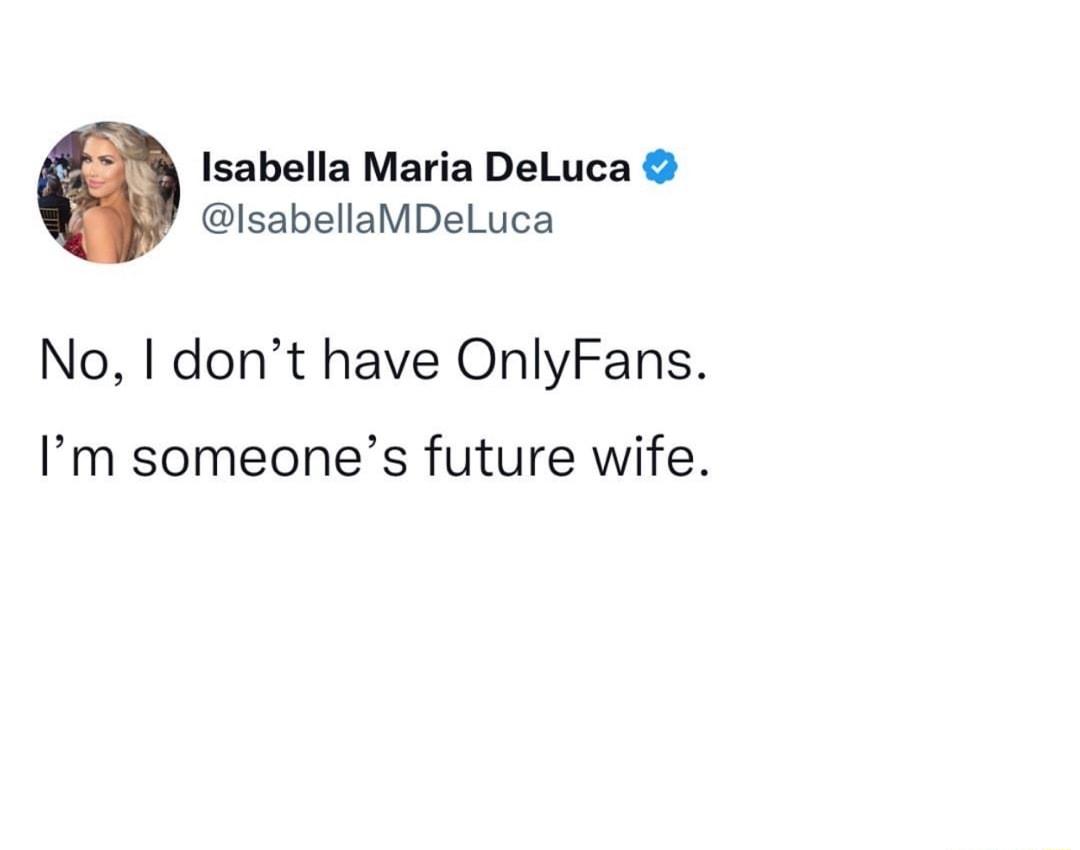 Isabella Maria DeLuca IsabellaMDeluca No dont have OnlyFans Im someones future wife