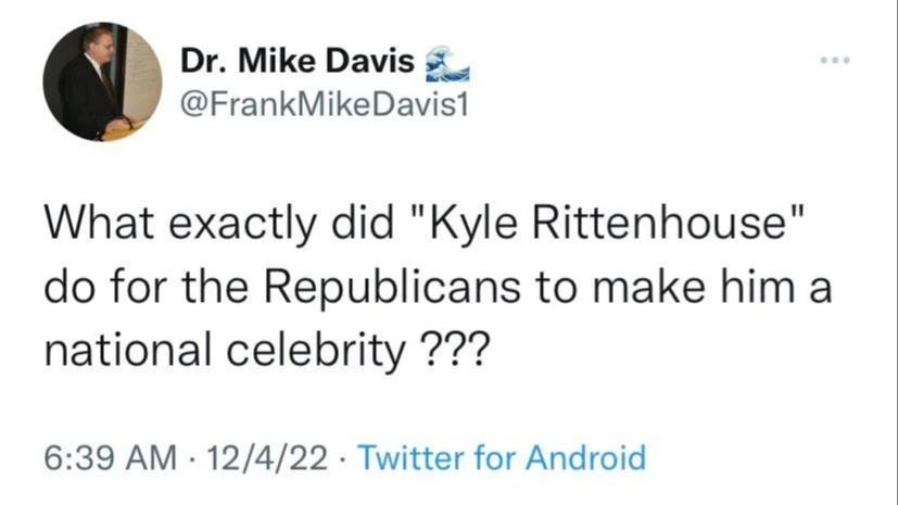 Dr Mike Davis 5 FrankMikeDavis What exactly did Kyle Rittenhouse do for the Republicans to make him a national celebrity 639 AM 12422 Twitter for Android