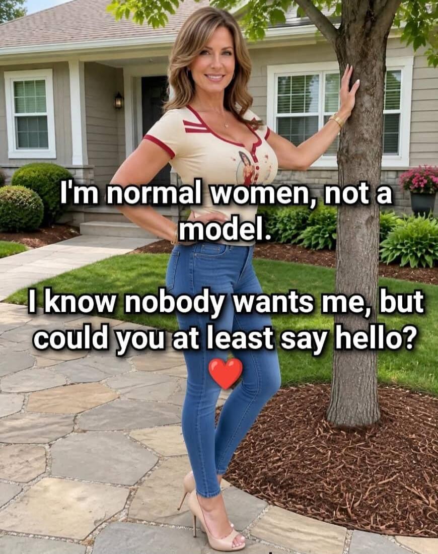 I'm normal women, not a model. I know nobody wants me, but could you at least say hello?
