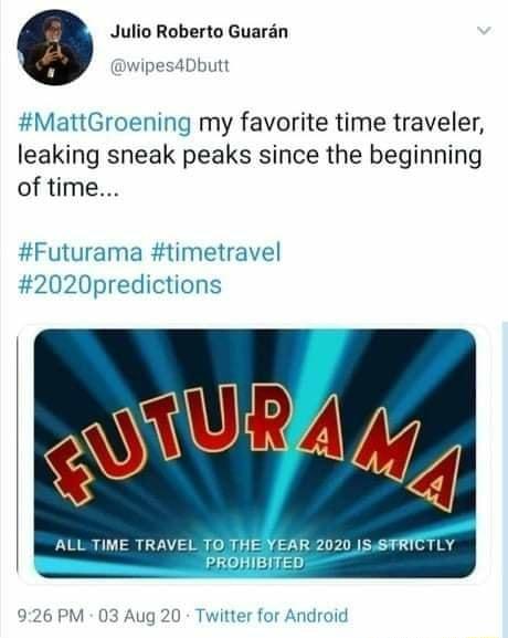 Julio Roberto Guaran wipes4Dbutt MattGroening my favorite time traveler leaking sneak peaks since the beginning of time Futurama timetravel 2020predictions ALL TIME TRAVEL TOT Pl