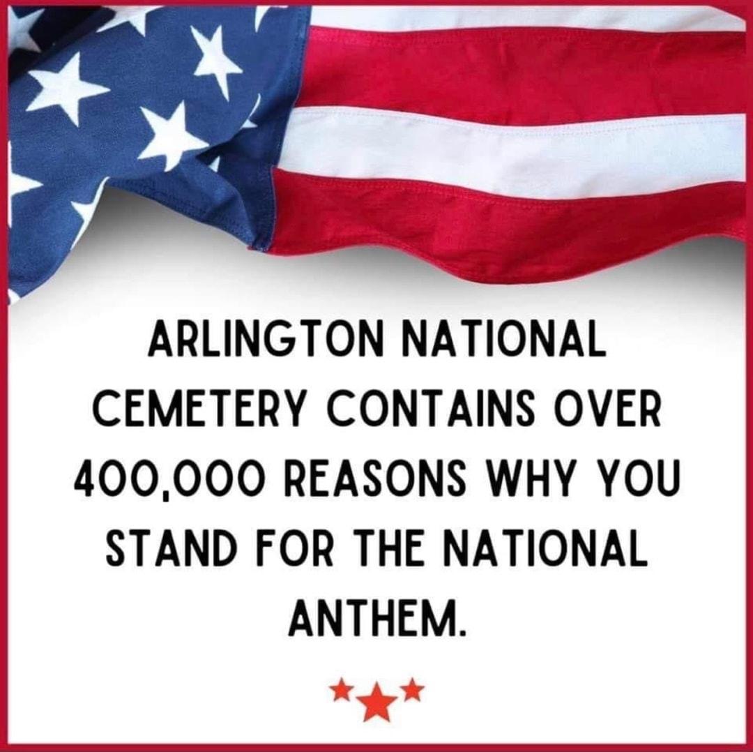 e ARLINGTON NATIONAL CEMETERY CONTAINS OVER 400000 REASONS WHY YOU STAND FOR THE NATIONAL ANTHEM