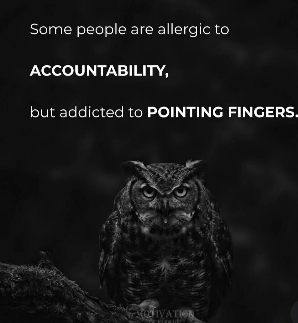 Some people are allergic to ACCOUNTABILITY, but addicted to POINTING FINGERS. MOTIVATION For Happy Life.