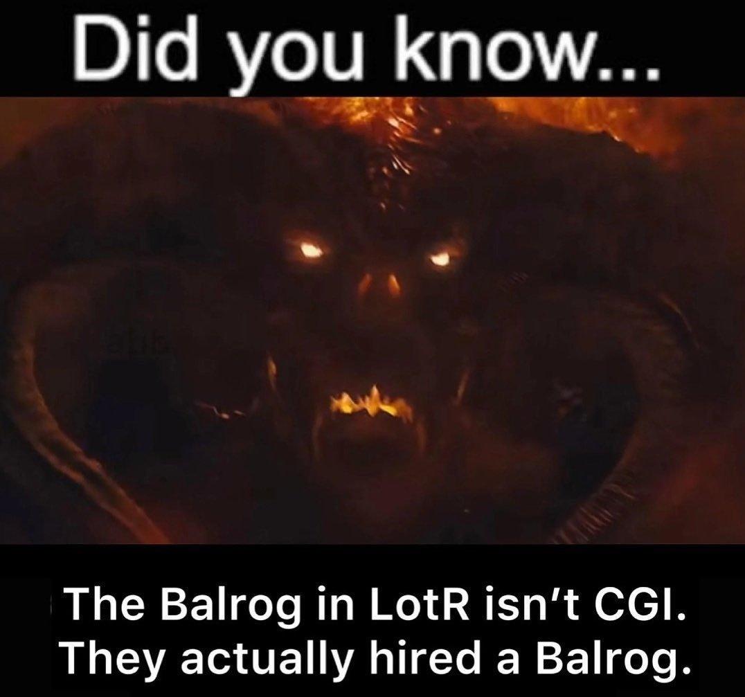 Did you know vy The Balrog in LotR isnt CGI They actually hired a Balrog